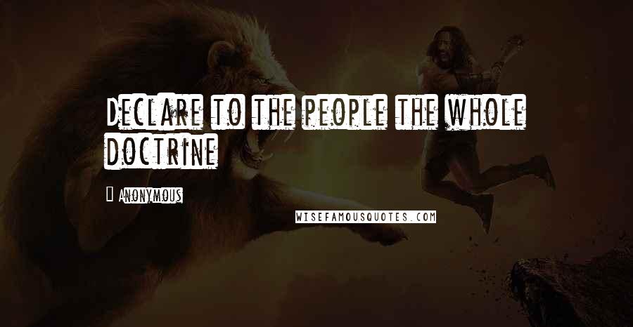 Anonymous Quotes: Declare to the people the whole doctrine