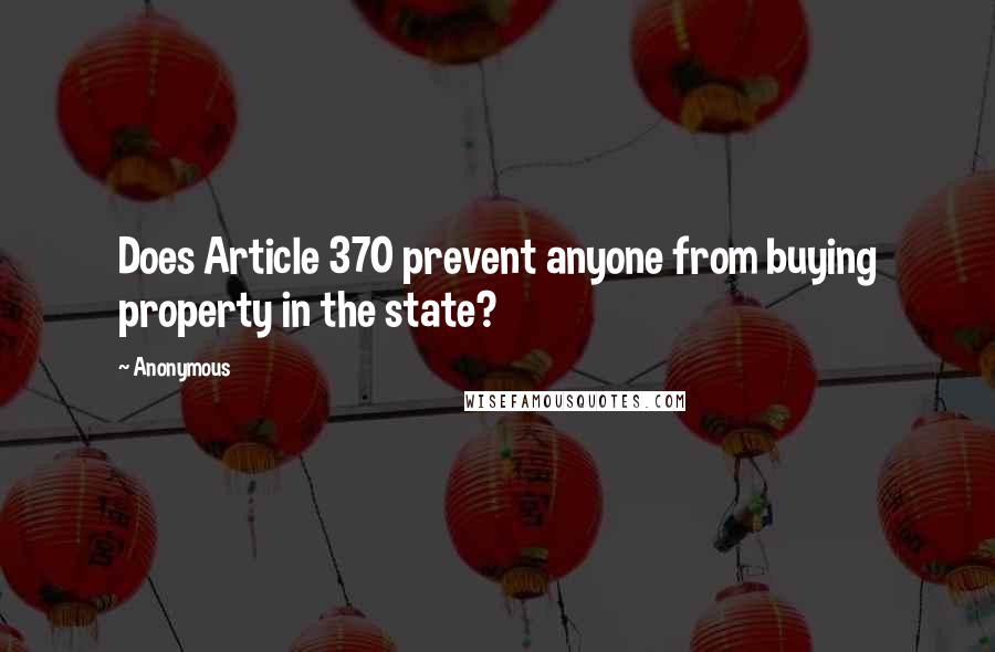 Anonymous Quotes: Does Article 370 prevent anyone from buying property in the state?