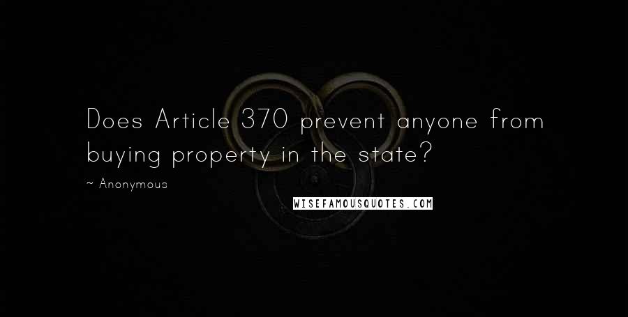 Anonymous Quotes: Does Article 370 prevent anyone from buying property in the state?