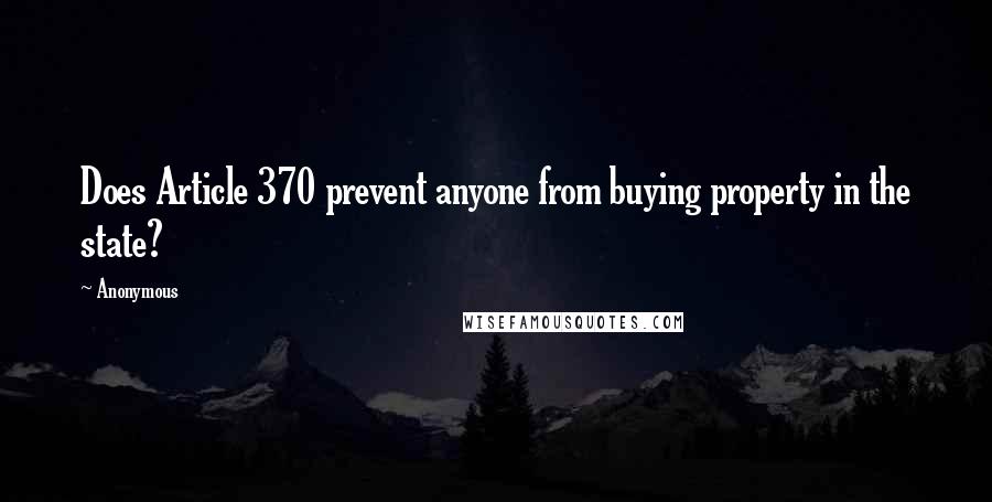 Anonymous Quotes: Does Article 370 prevent anyone from buying property in the state?