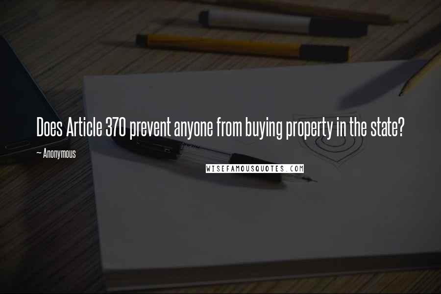 Anonymous Quotes: Does Article 370 prevent anyone from buying property in the state?