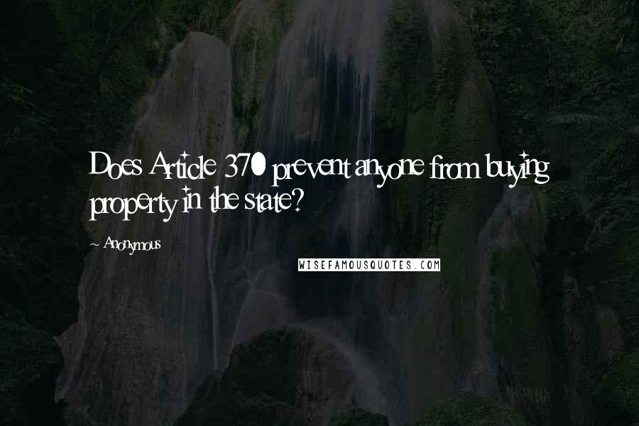 Anonymous Quotes: Does Article 370 prevent anyone from buying property in the state?