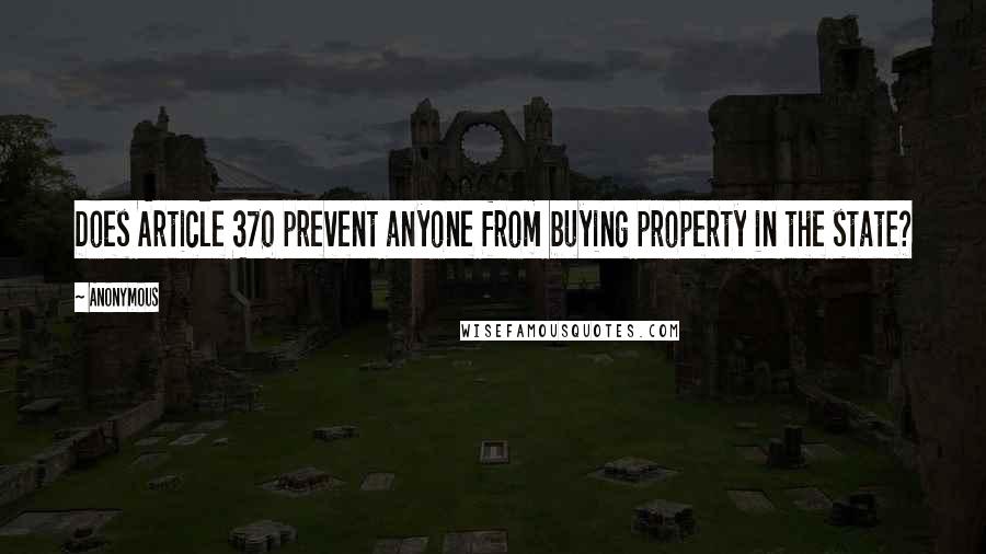 Anonymous Quotes: Does Article 370 prevent anyone from buying property in the state?