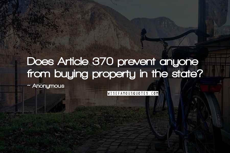 Anonymous Quotes: Does Article 370 prevent anyone from buying property in the state?