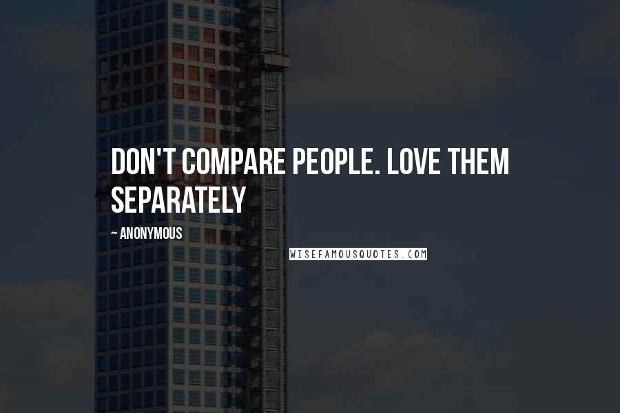 Anonymous Quotes: Don't compare people. Love them separately