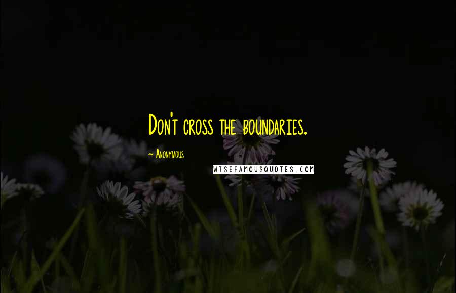 Anonymous Quotes: Don't cross the boundaries.