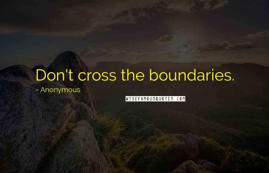 Anonymous Quotes: Don't cross the boundaries.