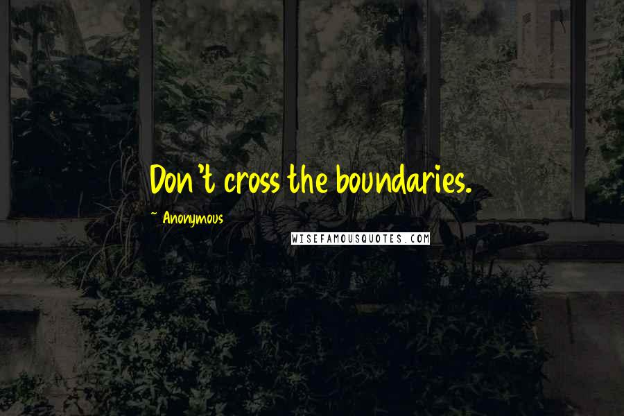 Anonymous Quotes: Don't cross the boundaries.