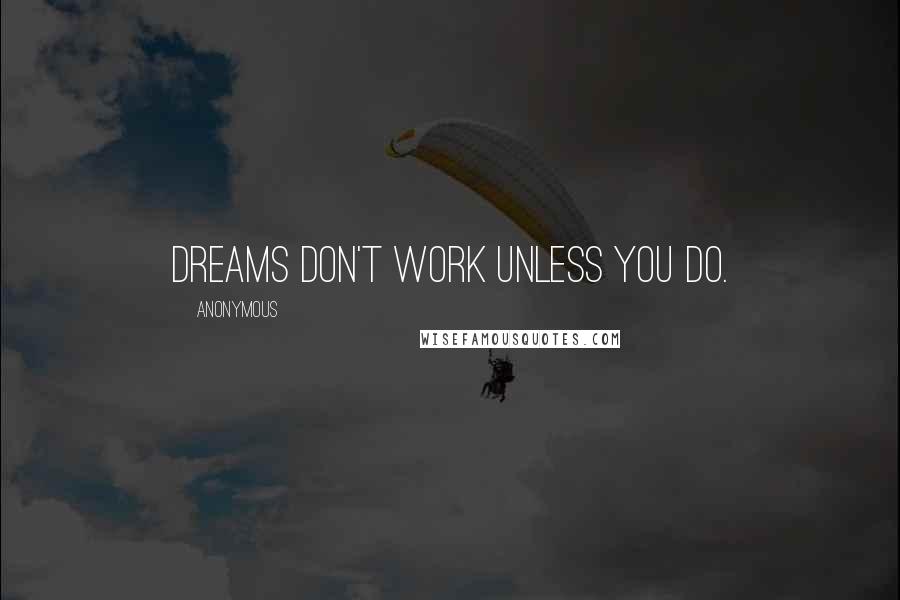 Anonymous Quotes: Dreams don't work unless you do.