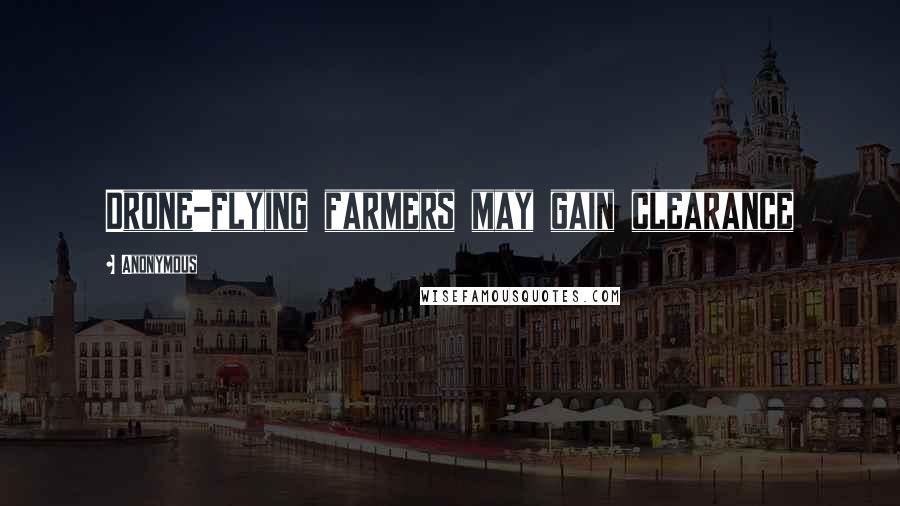 Anonymous Quotes: Drone-flying farmers may gain clearance