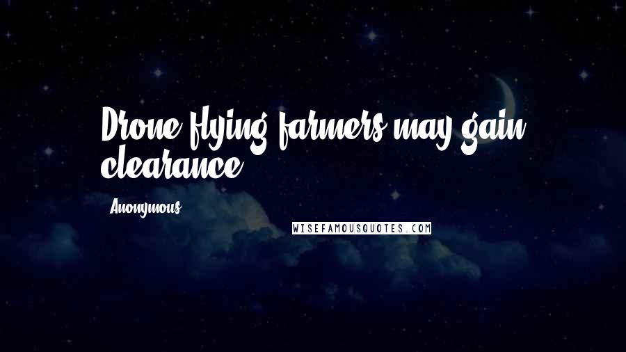 Anonymous Quotes: Drone-flying farmers may gain clearance