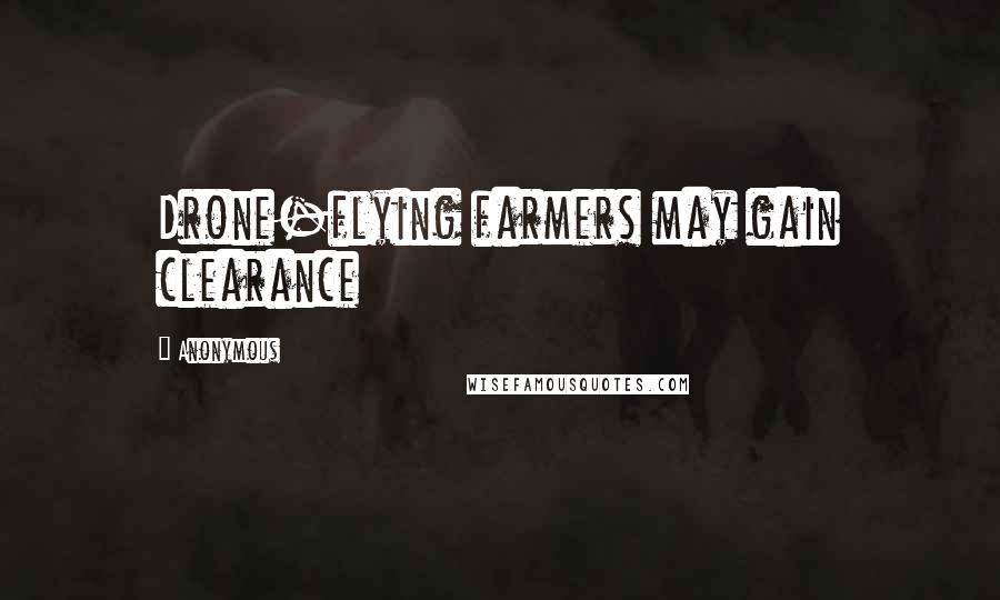 Anonymous Quotes: Drone-flying farmers may gain clearance