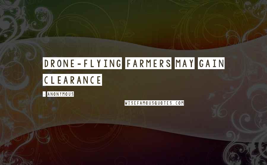 Anonymous Quotes: Drone-flying farmers may gain clearance