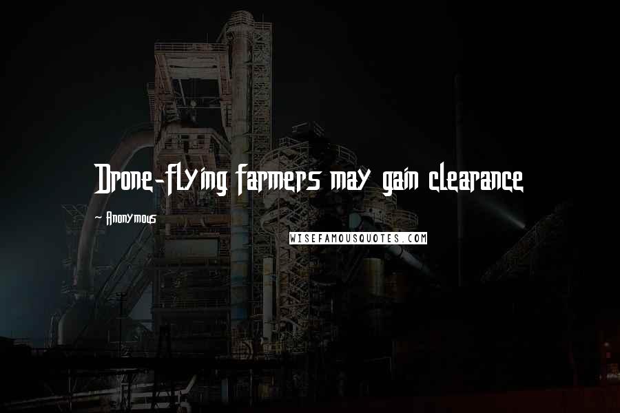 Anonymous Quotes: Drone-flying farmers may gain clearance