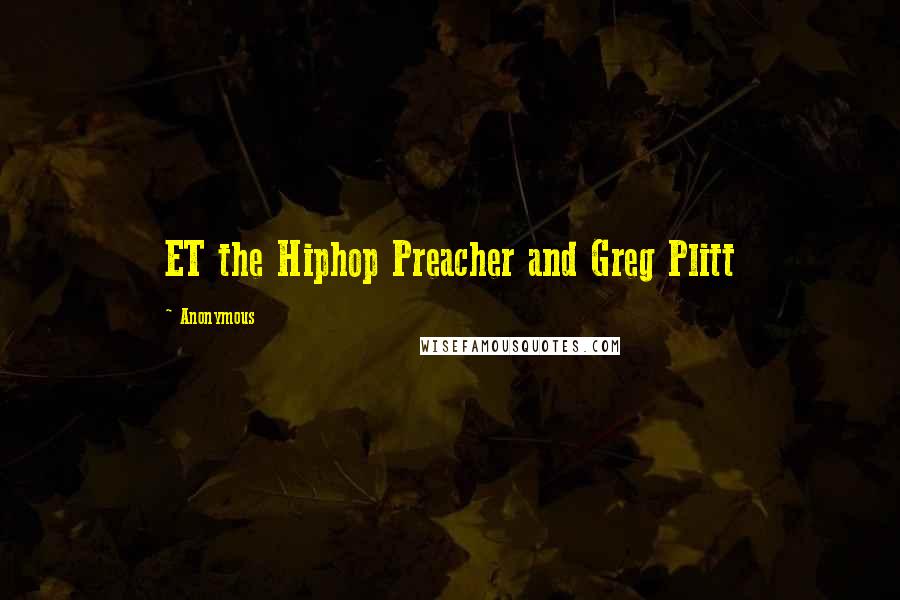 Anonymous Quotes: ET the Hiphop Preacher and Greg Plitt