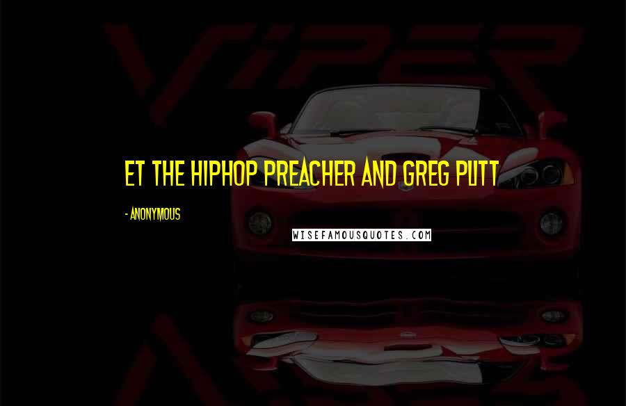 Anonymous Quotes: ET the Hiphop Preacher and Greg Plitt