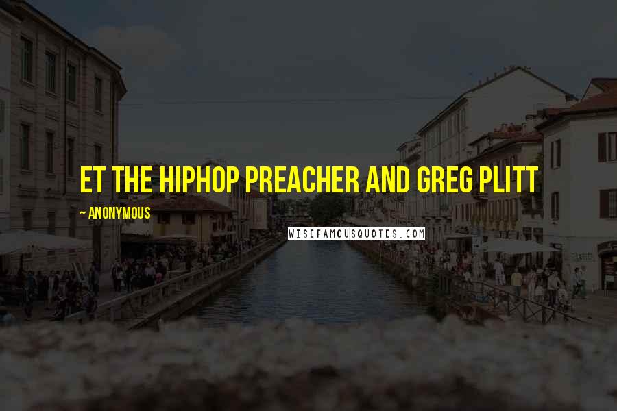 Anonymous Quotes: ET the Hiphop Preacher and Greg Plitt