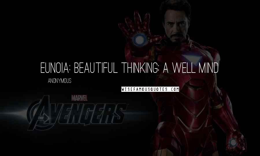 Anonymous Quotes: Eunoia: beautiful thinking; a well mind