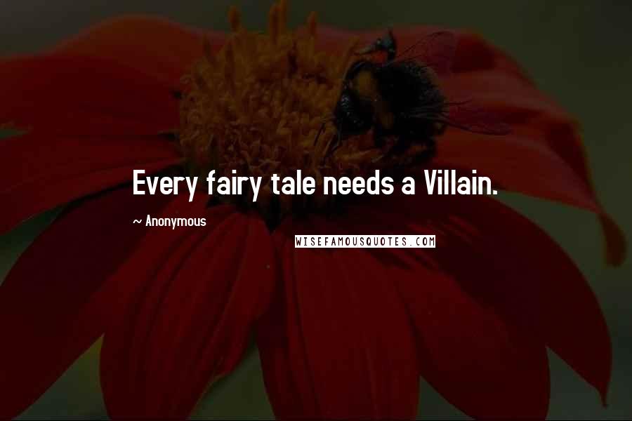 Anonymous Quotes: Every fairy tale needs a Villain.