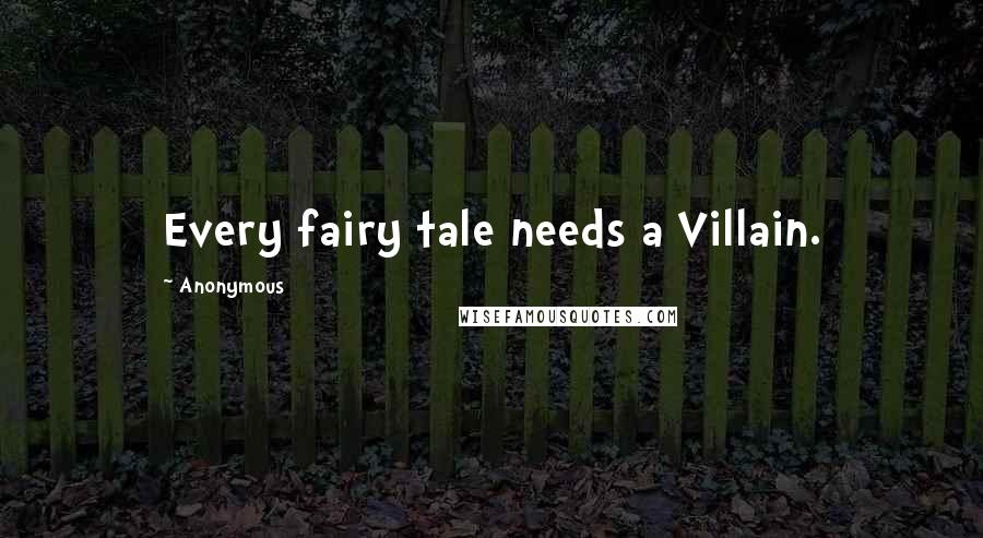 Anonymous Quotes: Every fairy tale needs a Villain.