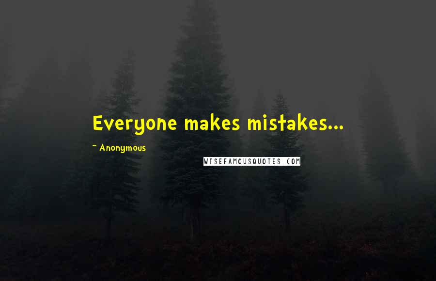 Anonymous Quotes: Everyone makes mistakes...