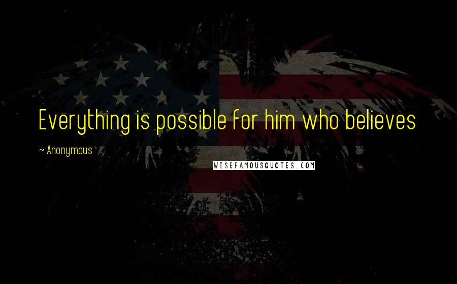 Anonymous Quotes: Everything is possible for him who believes