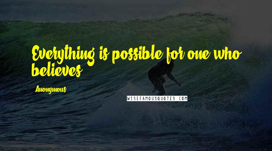 Anonymous Quotes: Everything is possible for one who believes
