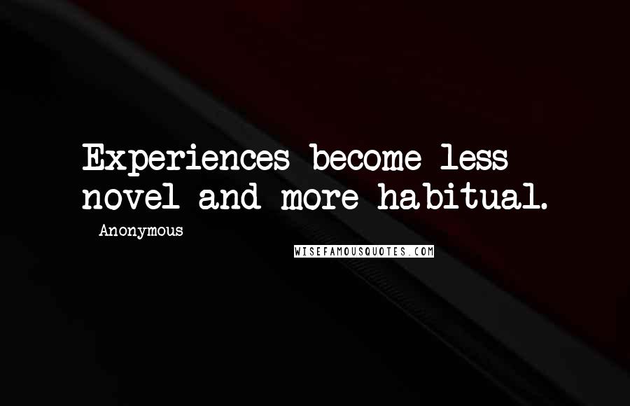 Anonymous Quotes: Experiences become less novel and more habitual.