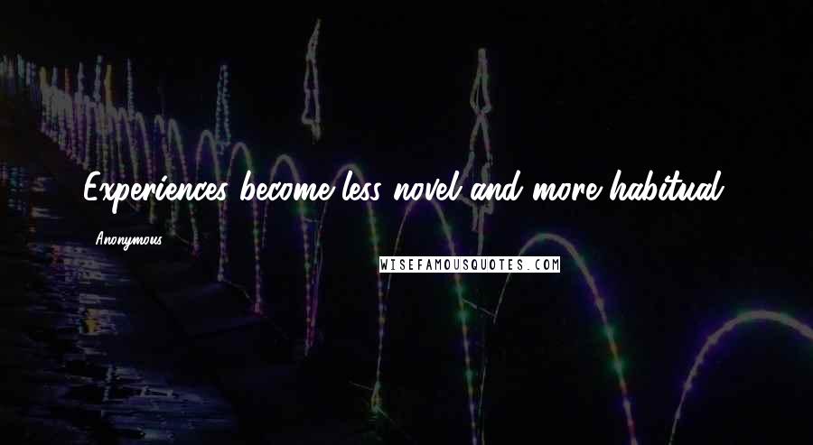 Anonymous Quotes: Experiences become less novel and more habitual.
