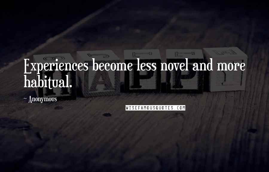 Anonymous Quotes: Experiences become less novel and more habitual.