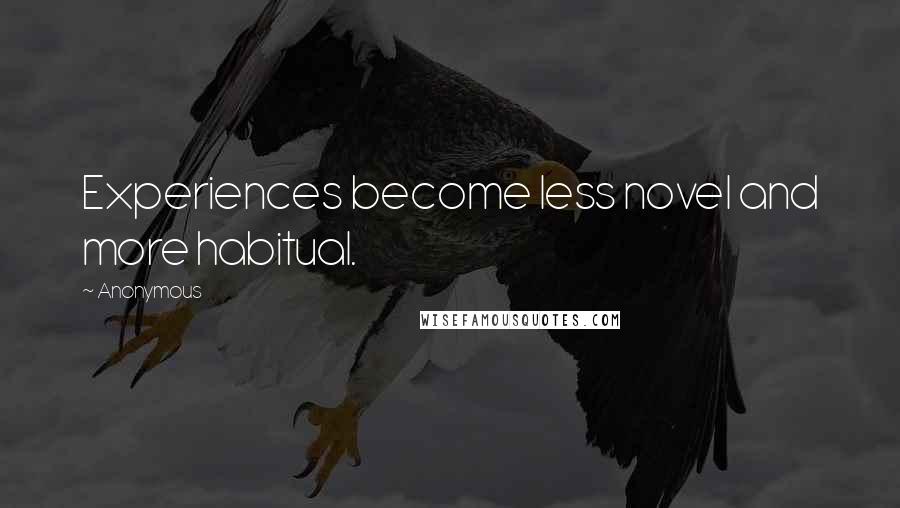 Anonymous Quotes: Experiences become less novel and more habitual.