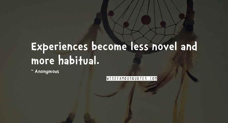 Anonymous Quotes: Experiences become less novel and more habitual.