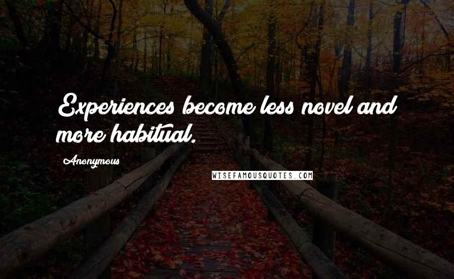 Anonymous Quotes: Experiences become less novel and more habitual.