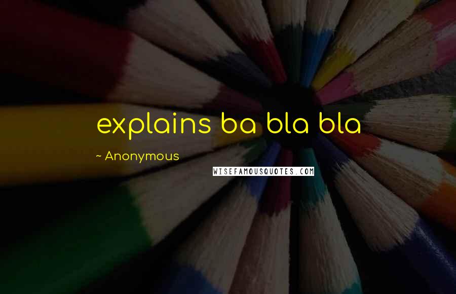 Anonymous Quotes: explains ba bla bla