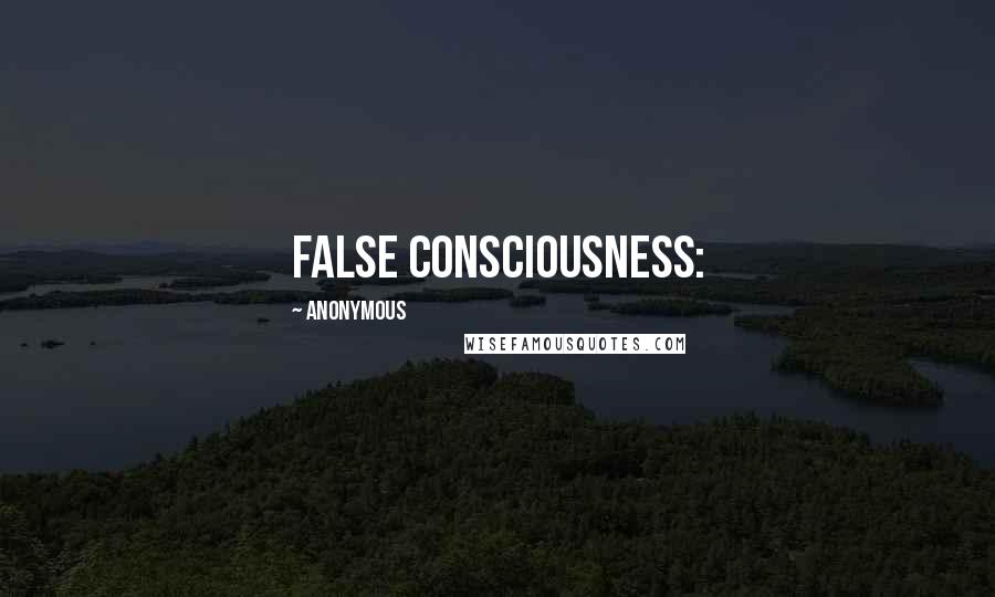Anonymous Quotes: false consciousness: