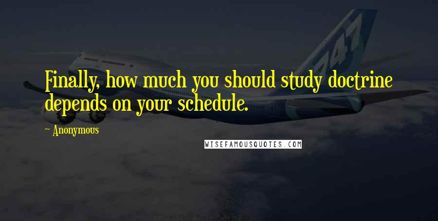 Anonymous Quotes: Finally, how much you should study doctrine depends on your schedule.
