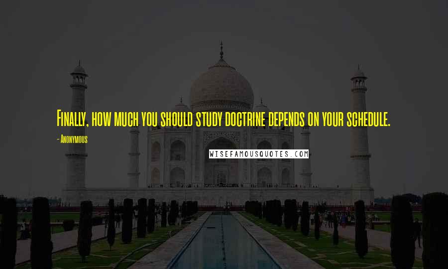 Anonymous Quotes: Finally, how much you should study doctrine depends on your schedule.