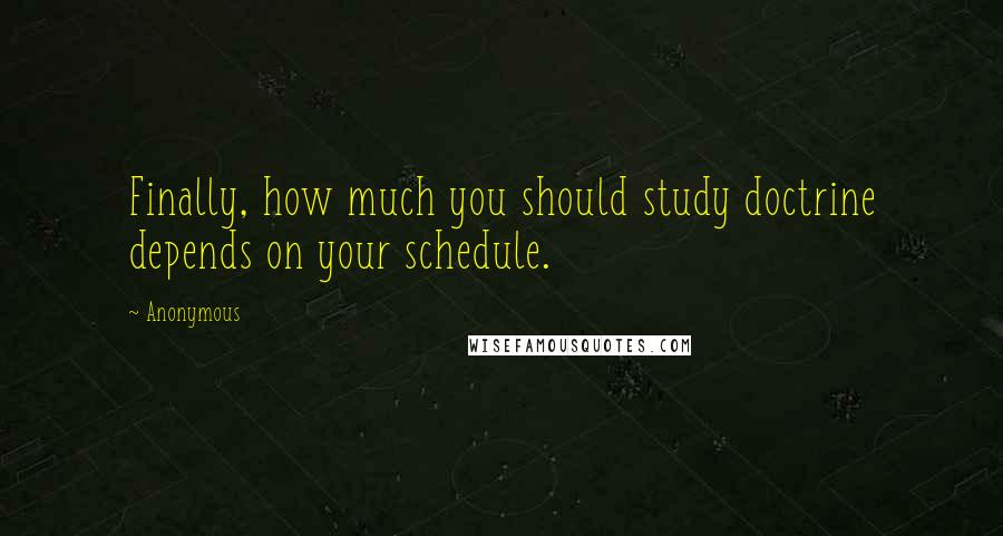 Anonymous Quotes: Finally, how much you should study doctrine depends on your schedule.