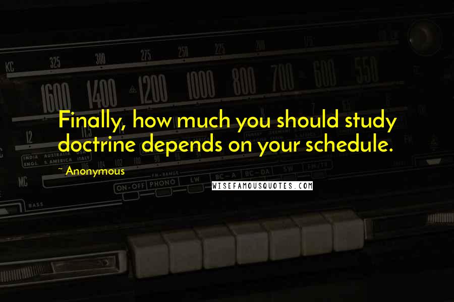 Anonymous Quotes: Finally, how much you should study doctrine depends on your schedule.