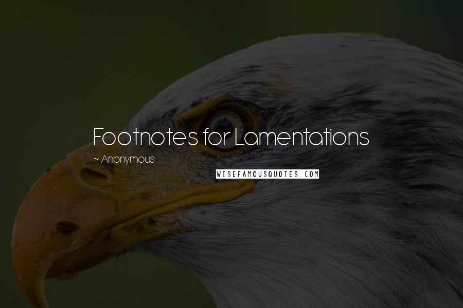 Anonymous Quotes: Footnotes for Lamentations