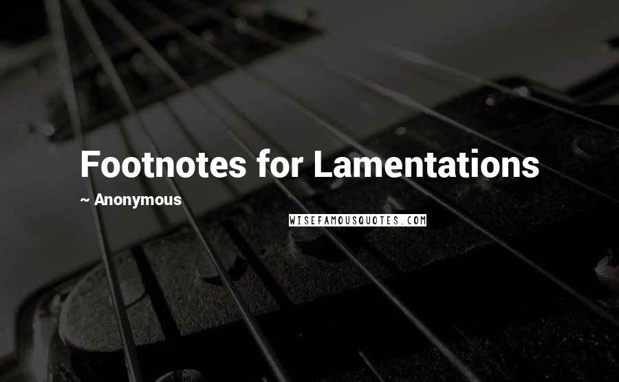 Anonymous Quotes: Footnotes for Lamentations