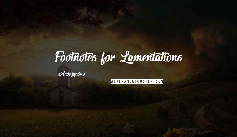 Anonymous Quotes: Footnotes for Lamentations