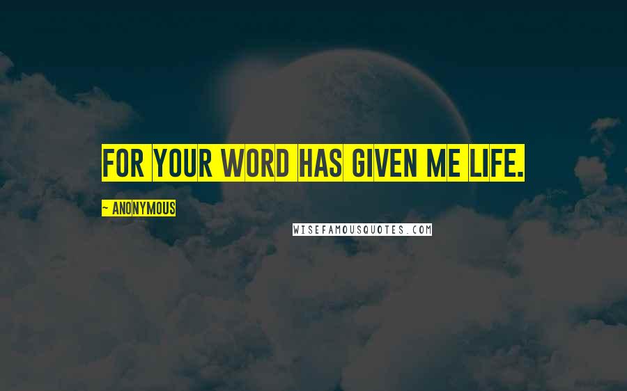 Anonymous Quotes: For Your word has given me life.