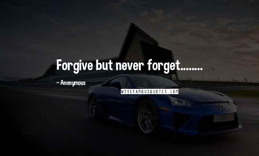 Anonymous Quotes: Forgive but never forget........