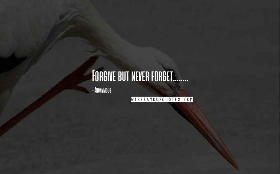 Anonymous Quotes: Forgive but never forget........