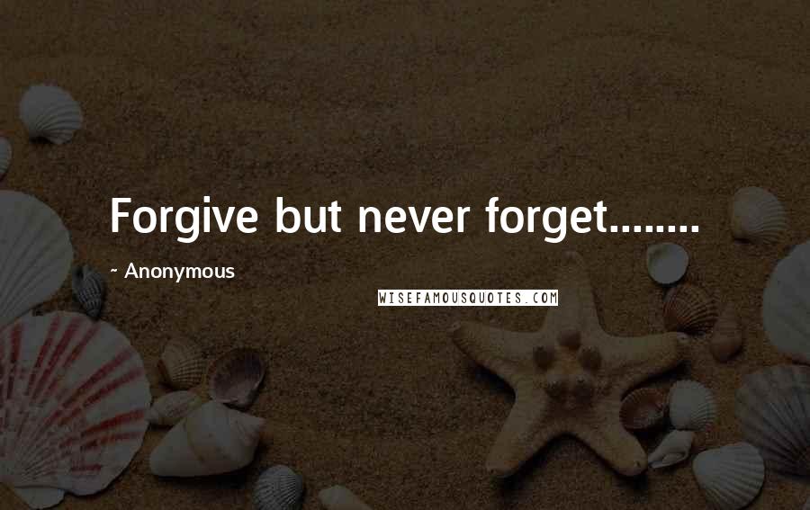 Anonymous Quotes: Forgive but never forget........