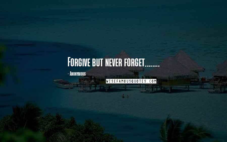 Anonymous Quotes: Forgive but never forget........