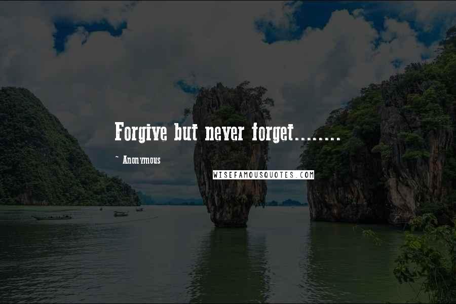 Anonymous Quotes: Forgive but never forget........