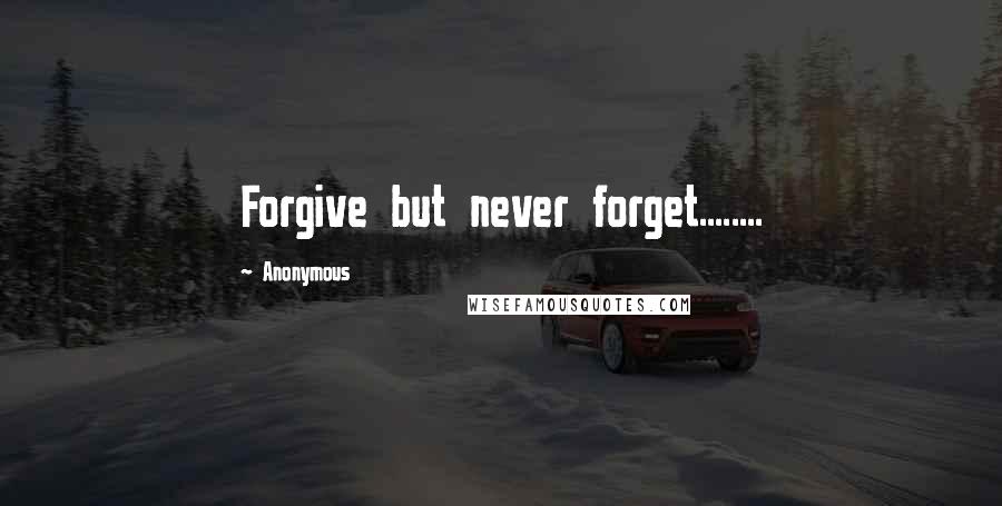 Anonymous Quotes: Forgive but never forget........