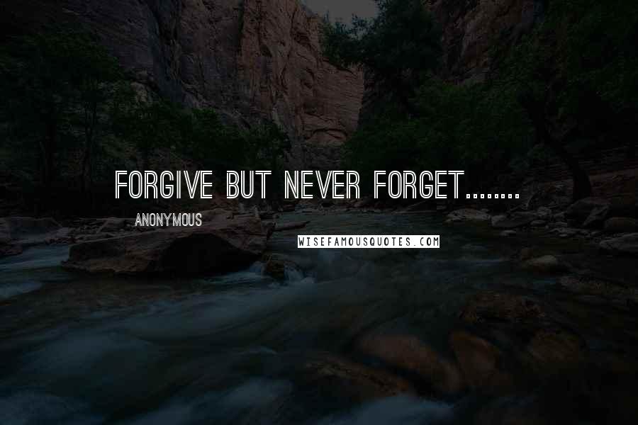 Anonymous Quotes: Forgive but never forget........